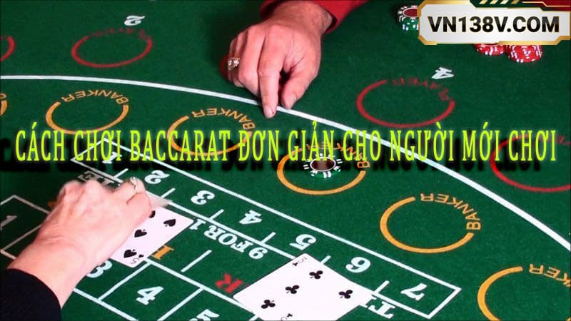 Cách chơi Baccarat đơn giản cho người mới chơi